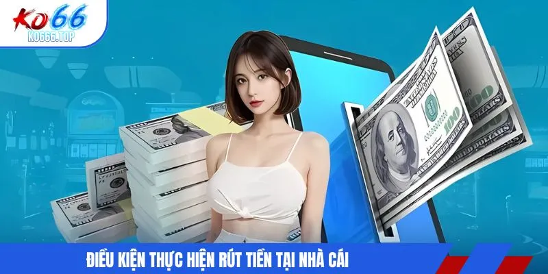 Điều kiện thực hiện rút tiền tại nhà cái