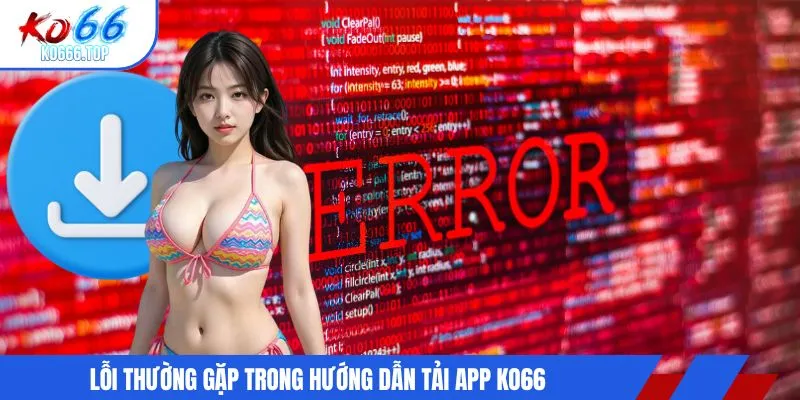 Lỗi thường gặp trong hướng dẫn tải app KO66