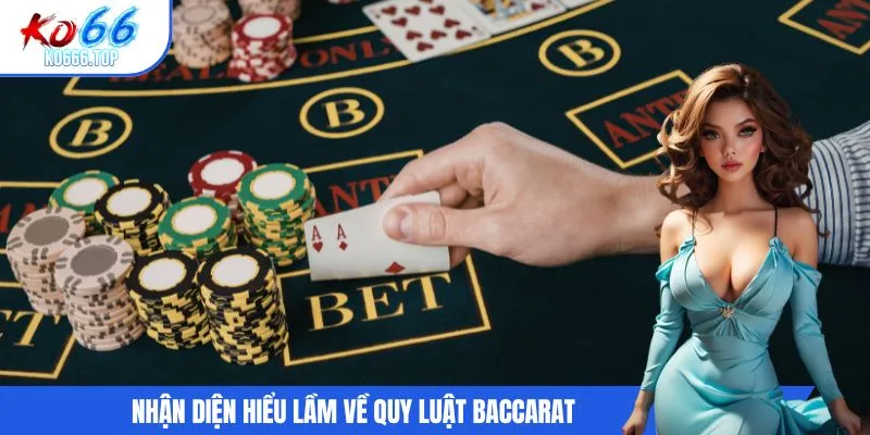 Nhận diện hiểu lầm về quy luật baccarat