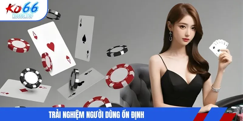 Trải nghiệm người dùng ổn định